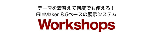 テーマを着替えて何度でも使える！ FileMaker 8.5ベースの展示システム Workshops